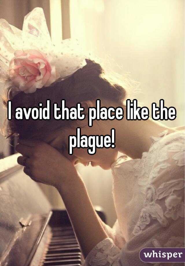 I avoid that place like the plague! 