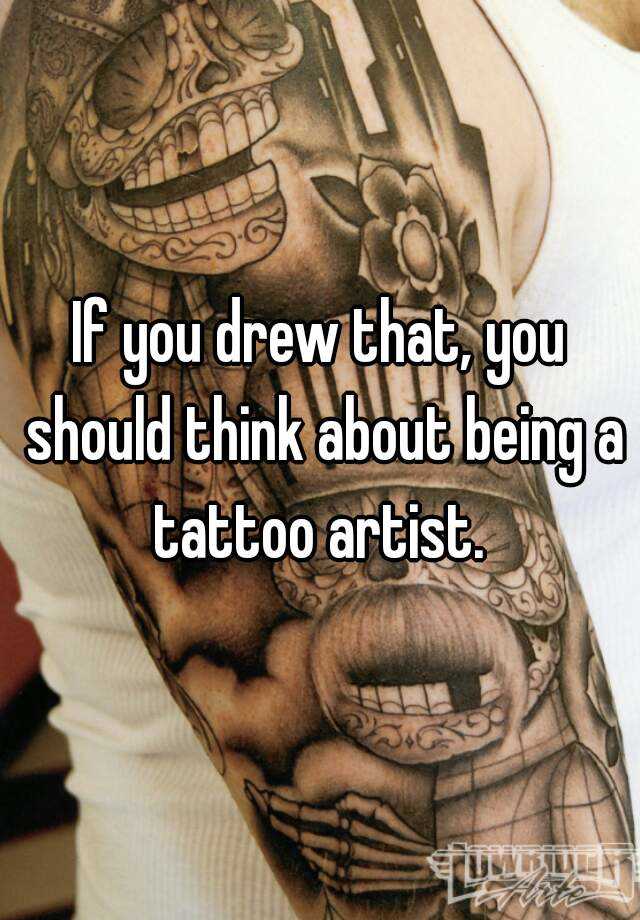 if-you-drew-that-you-should-think-about-being-a-tattoo-artist