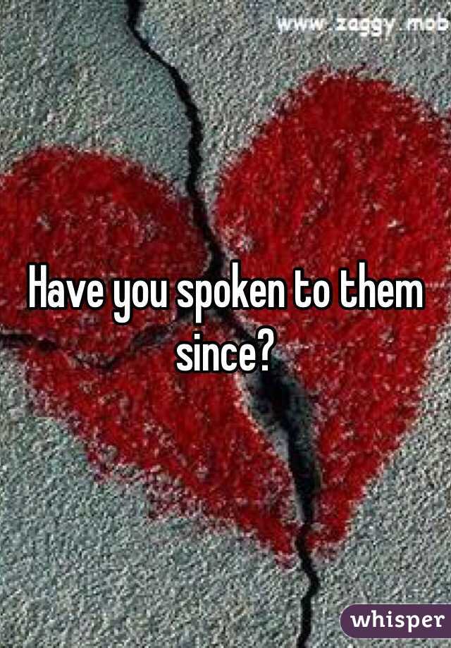 Have you spoken to them since? 