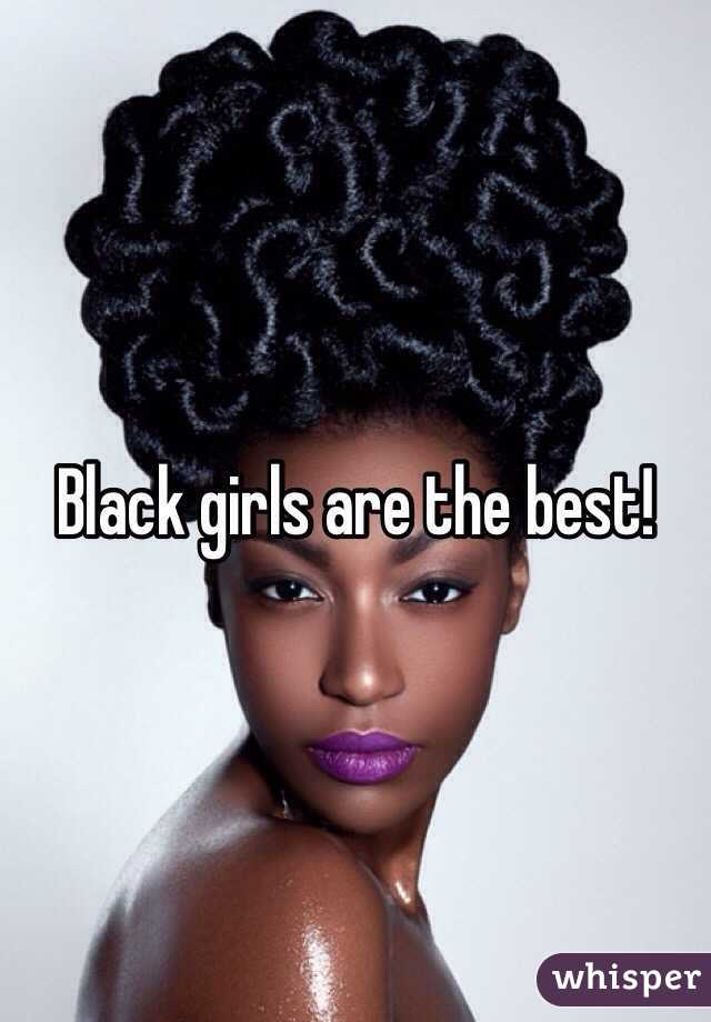 Black girls are the best!