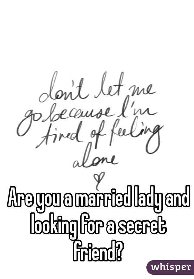 Are you a married lady and looking for a secret friend?