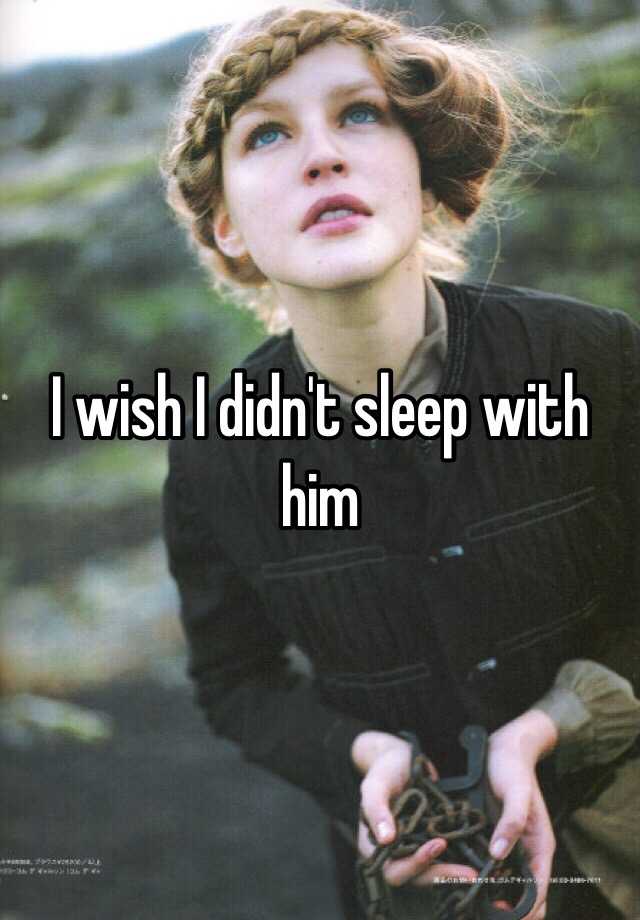 i-wish-i-didn-t-sleep-with-him