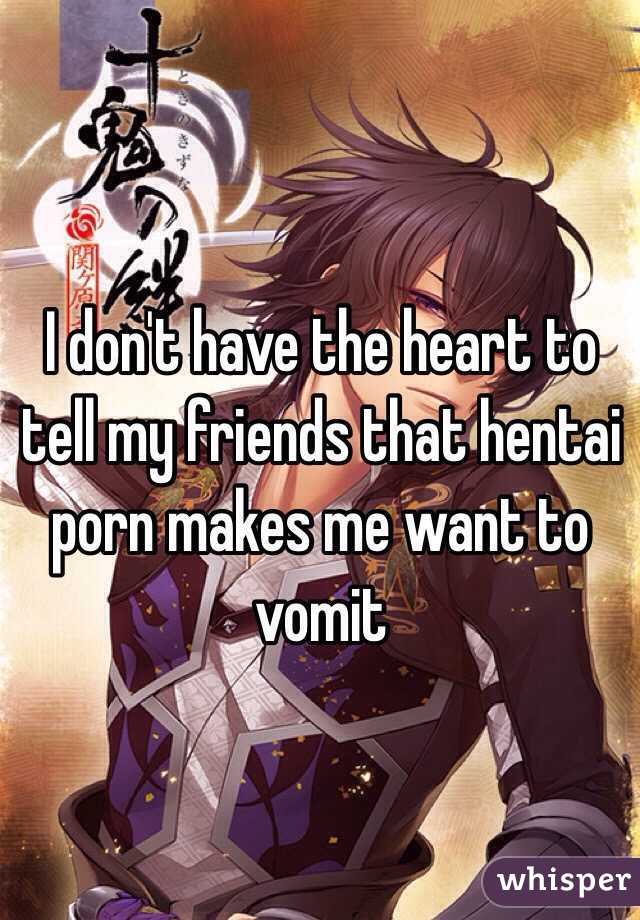I don't have the heart to tell my friends that hentai porn makes me want to vomit