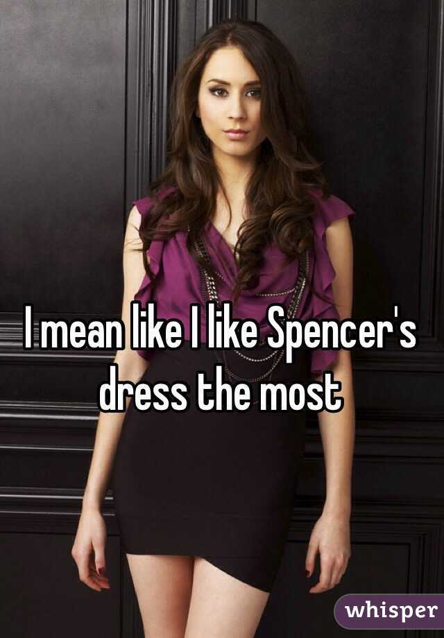 I mean like I like Spencer's dress the most 