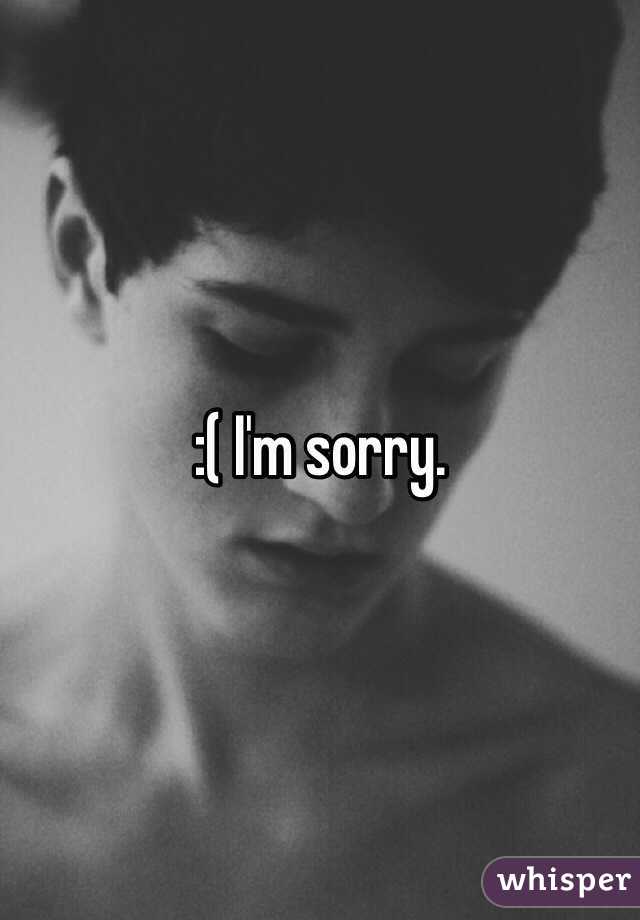 :( I'm sorry.