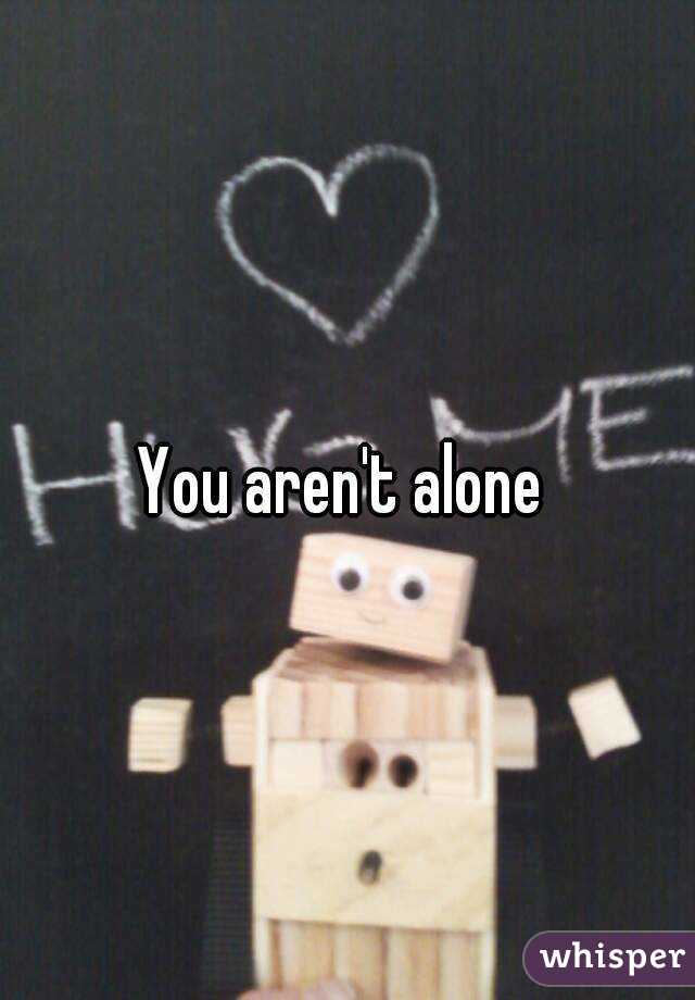 You aren't alone 