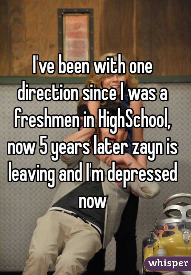 I've been with one direction since I was a freshmen in HighSchool, now 5 years later zayn is leaving and I'm depressed now 