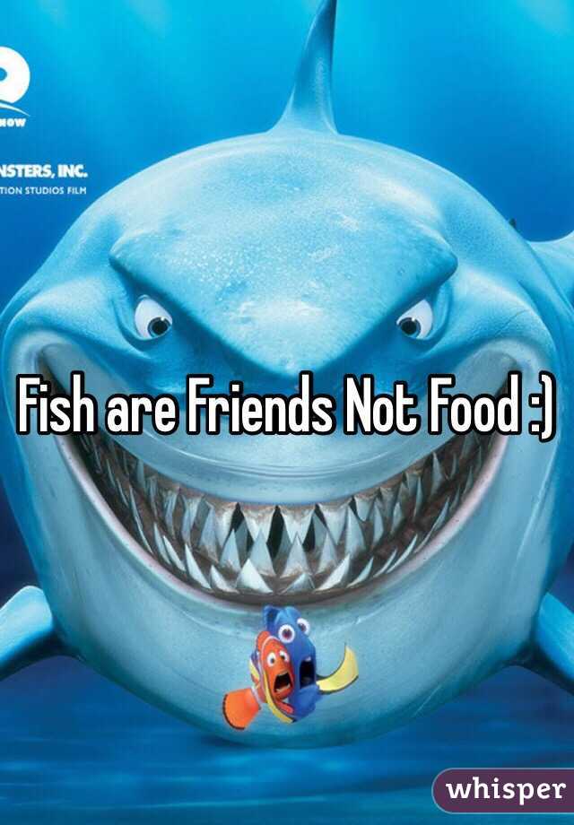 Fish are Friends Not Food :)