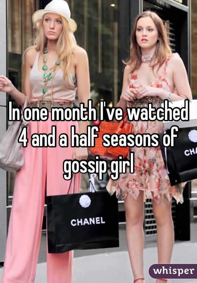 In one month I've watched 4 and a half seasons of gossip girl