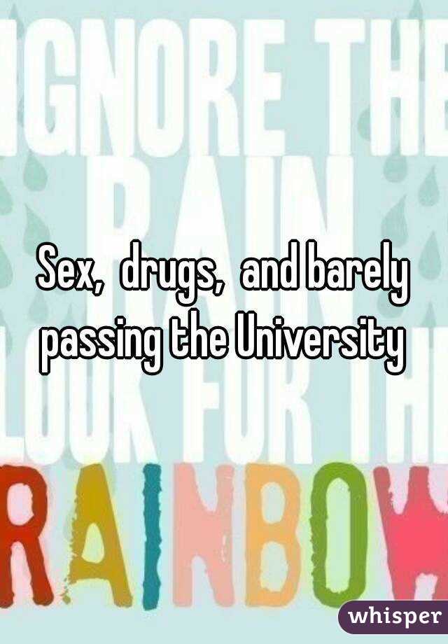 Sex,  drugs,  and barely passing the University 
