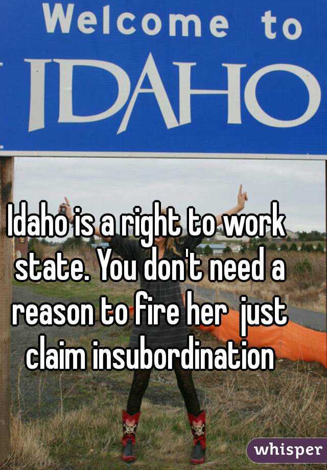 Idaho is a right to work state. You don't need a reason to fire her  just claim insubordination