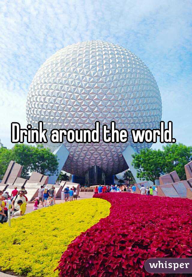 Drink around the world. 
