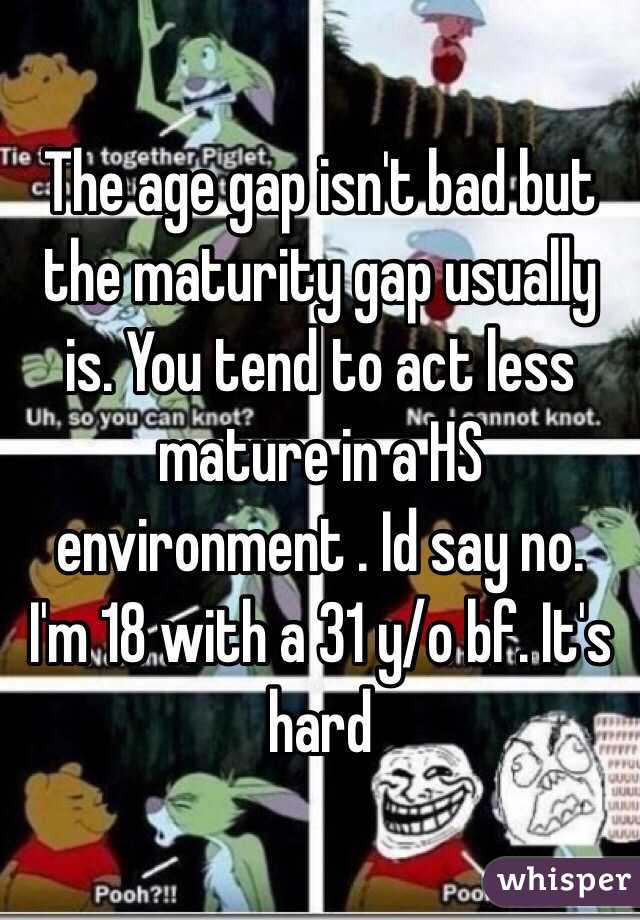 The age gap isn't bad but the maturity gap usually is. You tend to act less mature in a HS environment . Id say no.
I'm 18 with a 31 y/o bf. It's hard