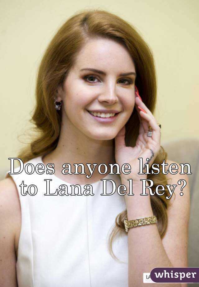 Does anyone listen to Lana Del Rey?