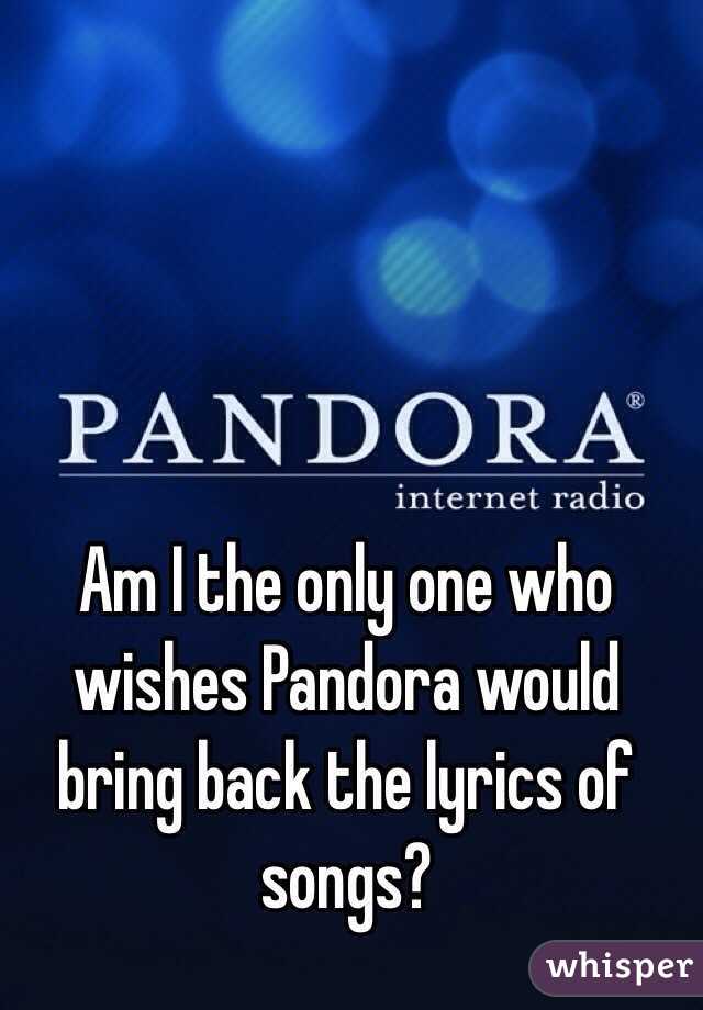 Am I the only one who wishes Pandora would bring back the lyrics of songs?