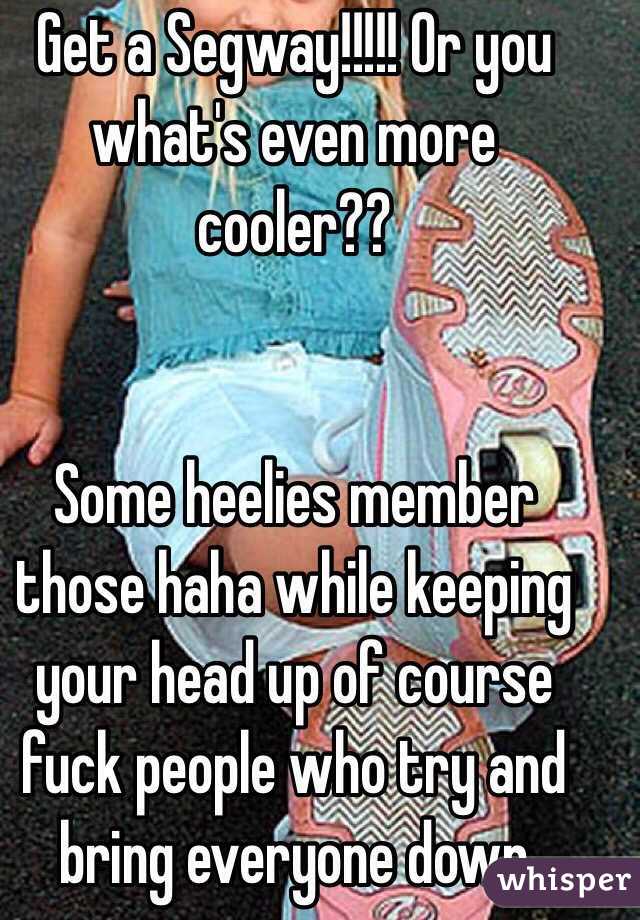 Get a Segway!!!!! Or you what's even more cooler?? 


Some heelies member those haha while keeping your head up of course fuck people who try and bring everyone down