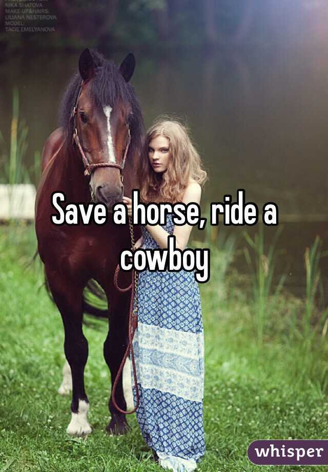 Save a horse, ride a cowboy