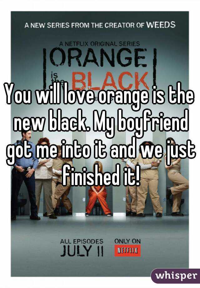 You will love orange is the new black. My boyfriend got me into it and we just finished it!