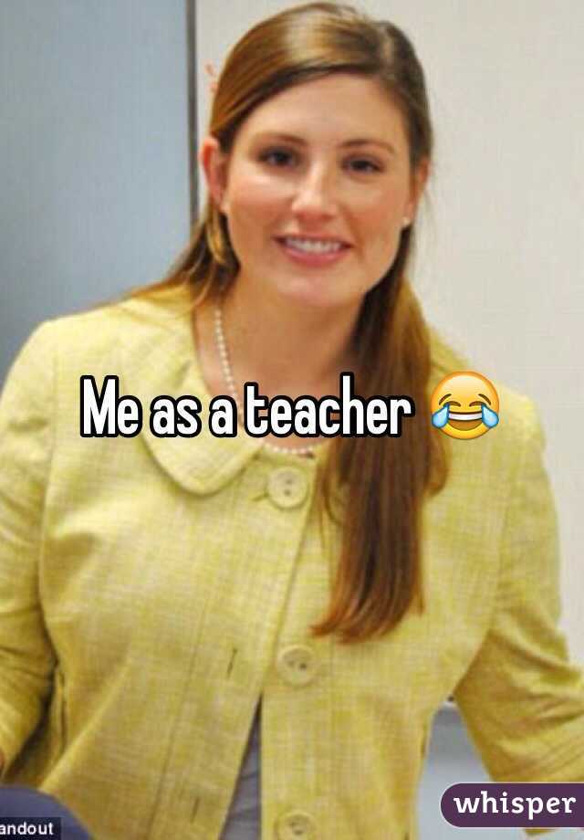 Me as a teacher 😂