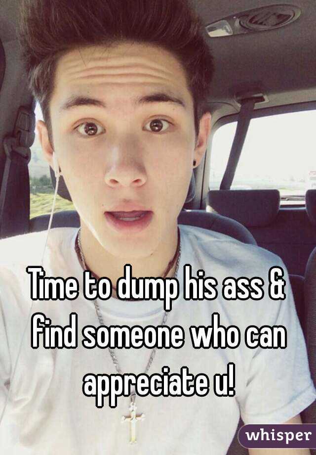 Time to dump his ass & find someone who can appreciate u!