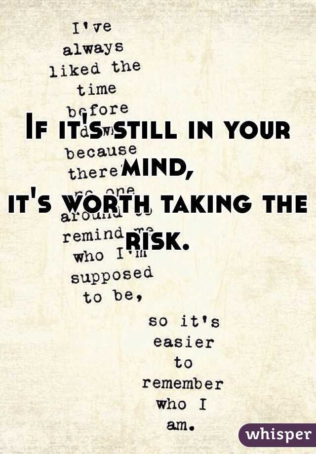 If it's still in your mind,         
it's worth taking the risk. 