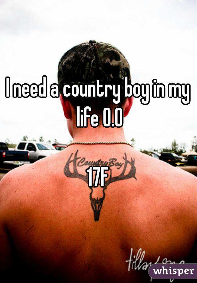 I need a country boy in my life 0.0

17F