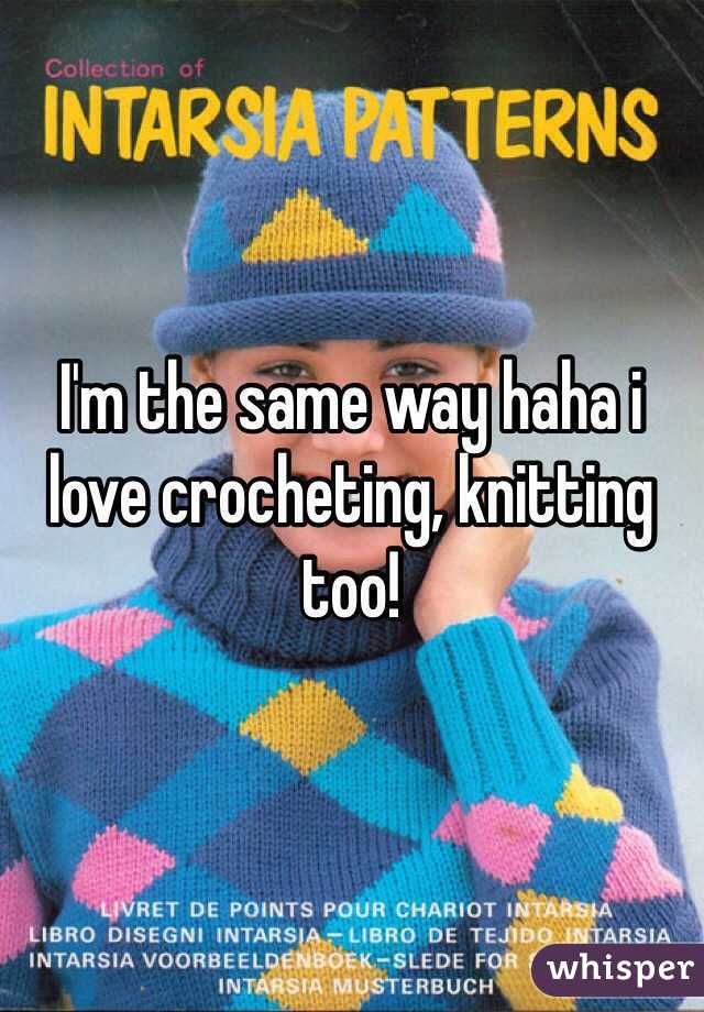I'm the same way haha i love crocheting, knitting too!