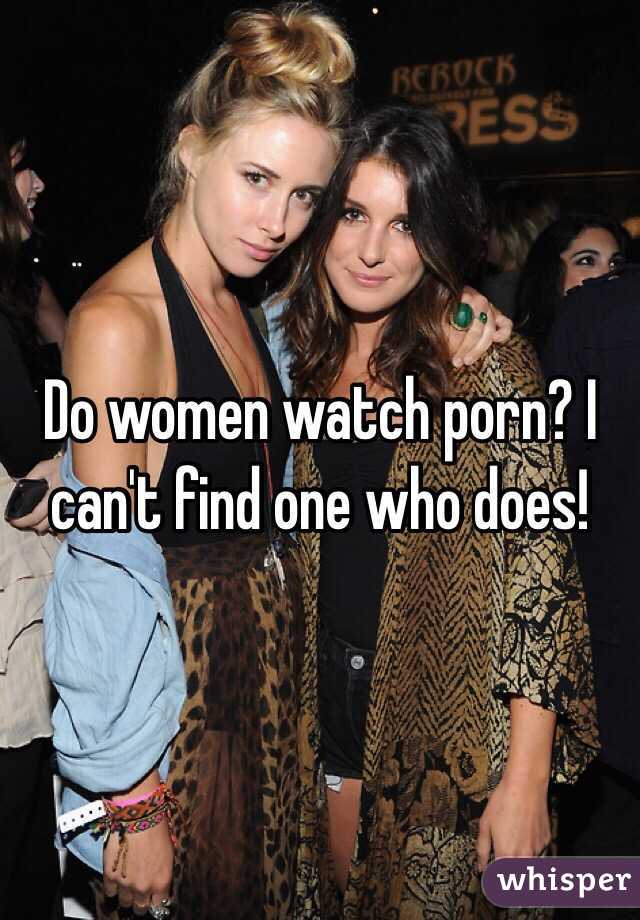 Do women watch porn? I can't find one who does!