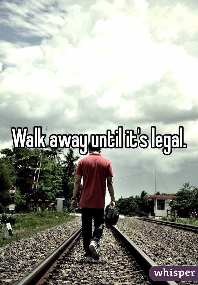Walk away until it's legal. 