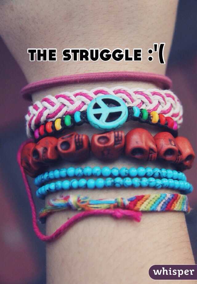 the struggle :'(