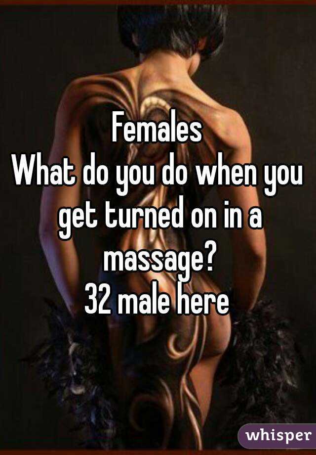 Females
What do you do when you get turned on in a massage?
32 male here