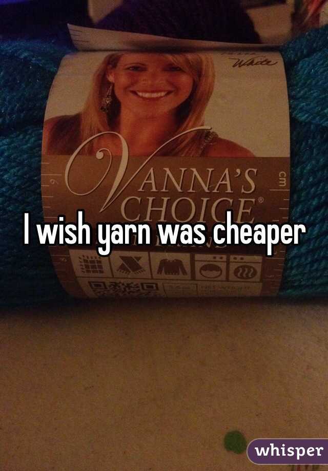 I wish yarn was cheaper