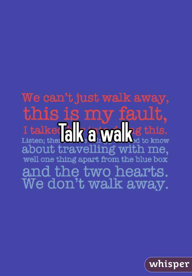 Talk a walk
