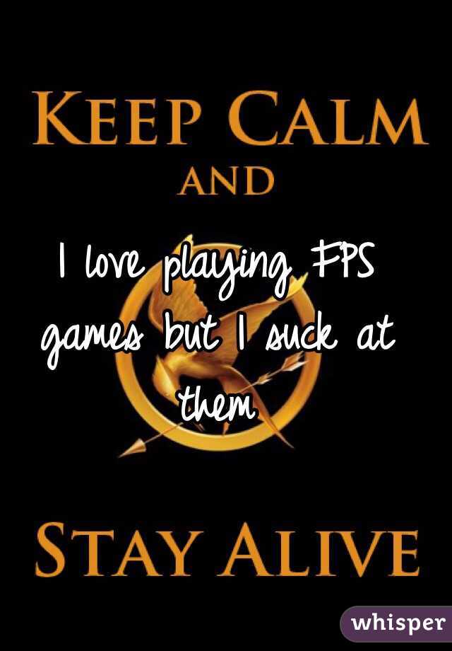 I love playing FPS games but I suck at them 