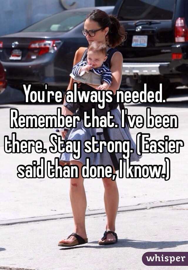You're always needed. Remember that. I've been there. Stay strong. (Easier said than done, I know.)