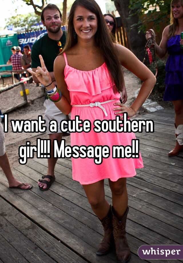 I want a cute southern girl!!! Message me!! 