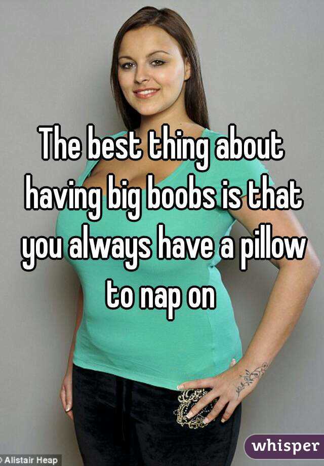 The best thing about having big boobs is that you always have a pillow to nap on 