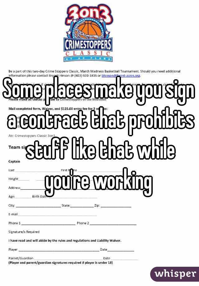 Some places make you sign a contract that prohibits stuff like that while you're working 