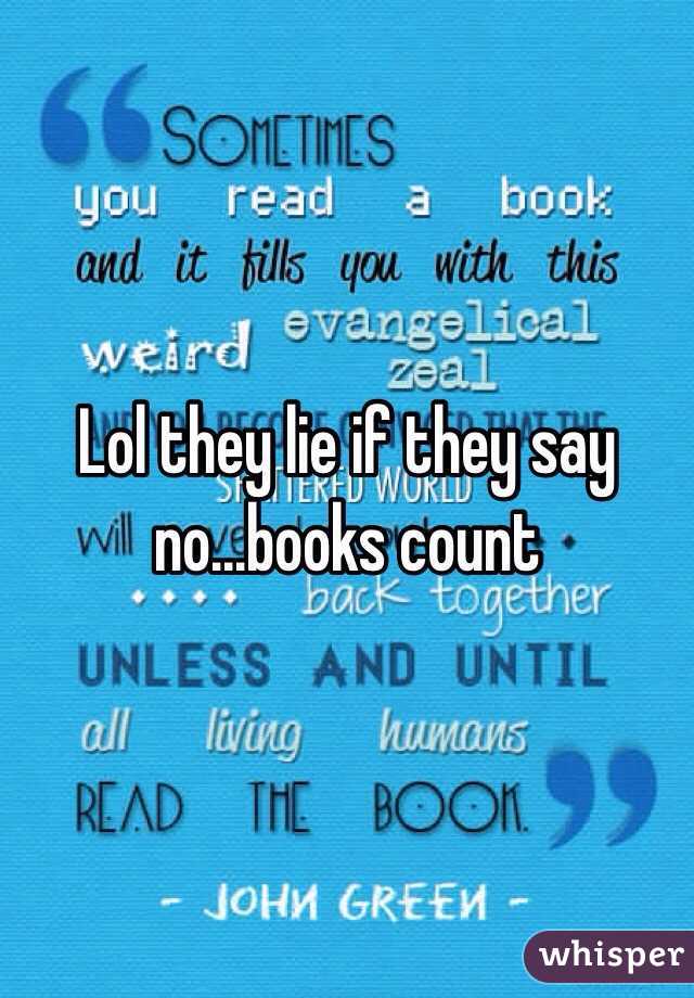Lol they lie if they say no...books count