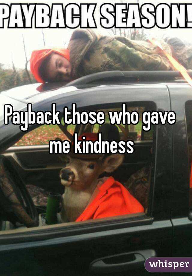 Payback those who gave me kindness