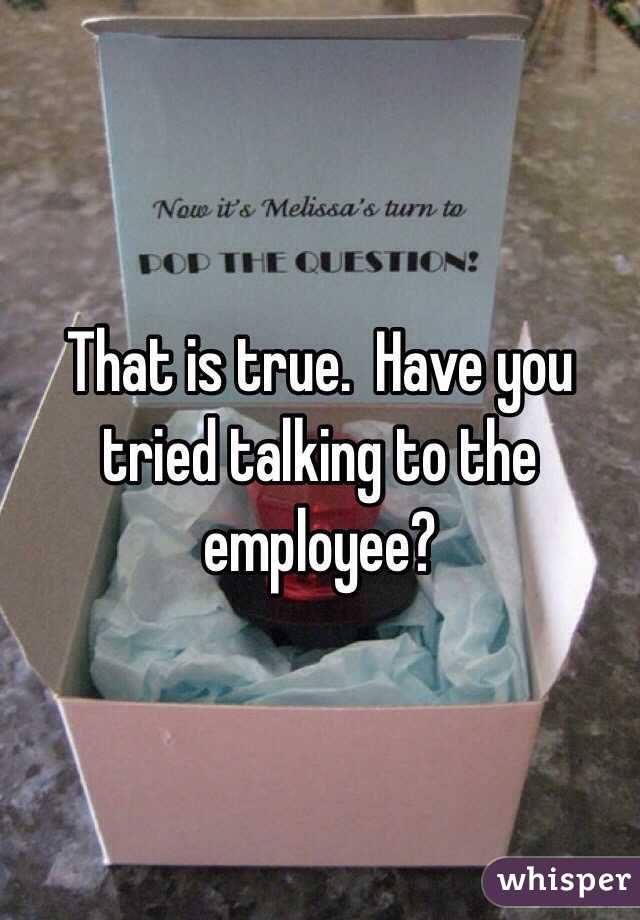 That is true.  Have you tried talking to the employee?