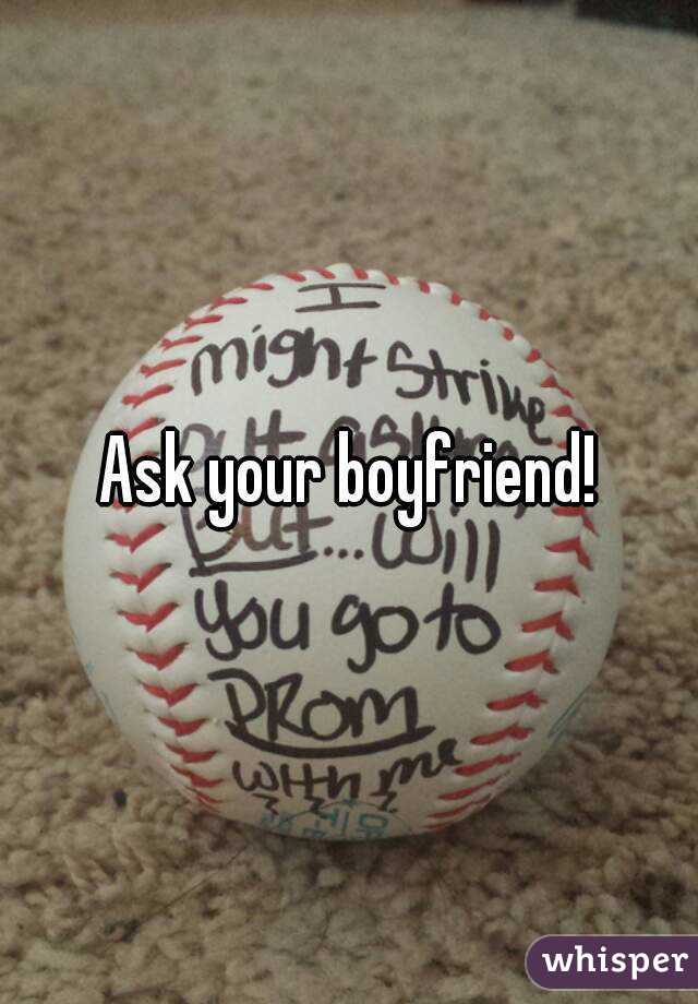 Ask your boyfriend!
