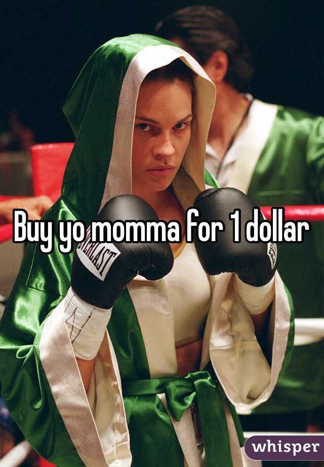 Buy yo momma for 1 dollar