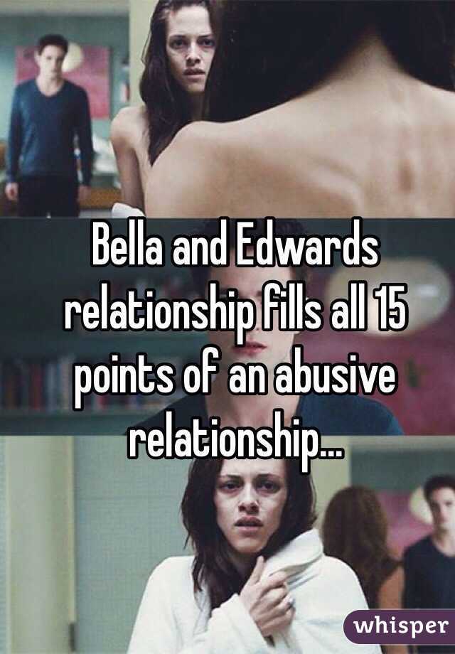 Bella and Edwards relationship fills all 15 points of an abusive relationship... 
