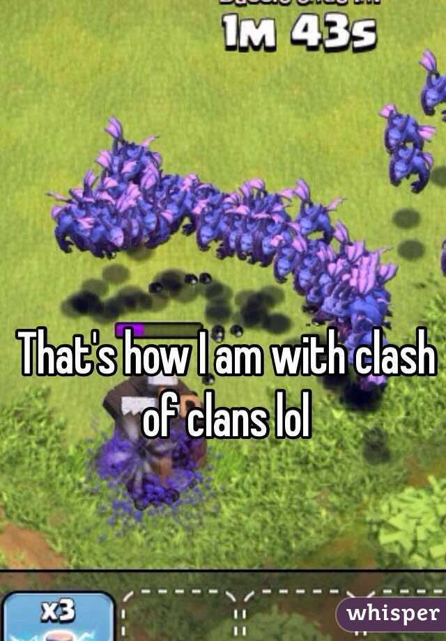 That's how I am with clash of clans lol