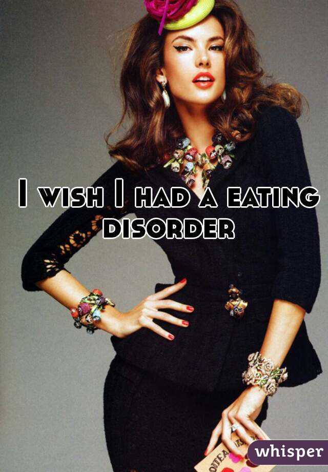 I wish I had a eating disorder 