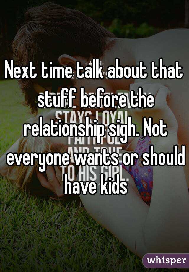 Next time talk about that stuff before the relationship sigh. Not everyone wants or should have kids