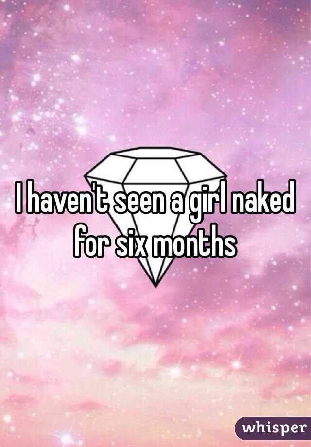 I haven't seen a girl naked for six months 