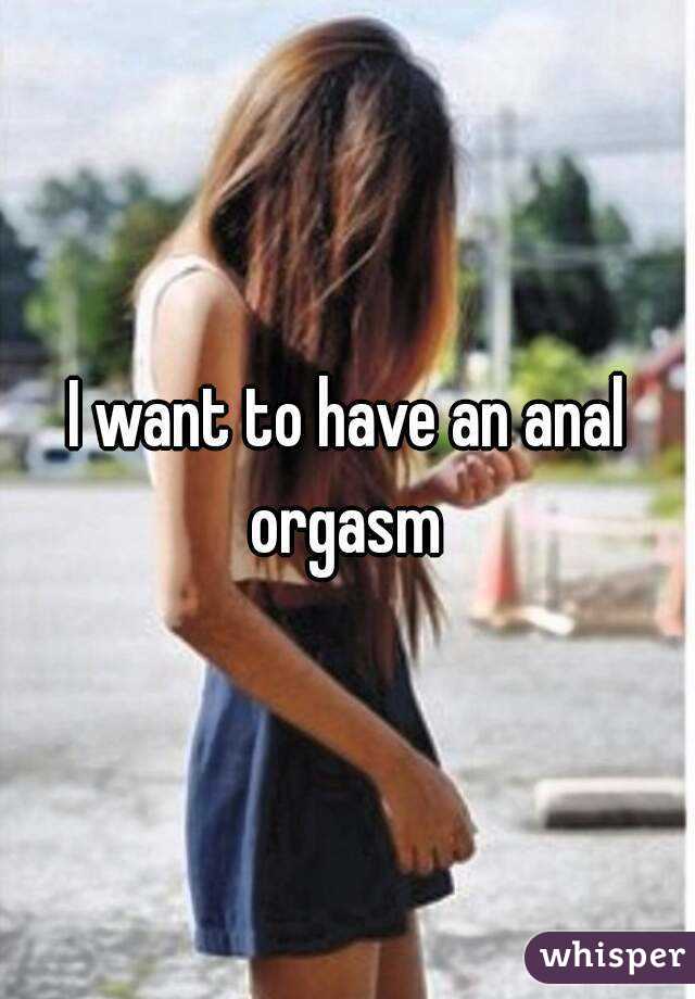 I want to have an anal orgasm 