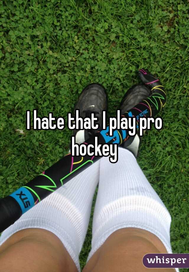 I hate that I play pro hockey